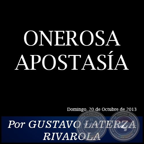 ONEROSA APOSTASÍA - Por GUSTAVO LATERZA RIVAROLA - Domingo, 20 de Octubre de 2013